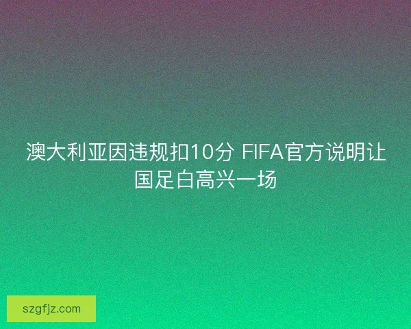 澳大利亚因违规扣10分 FIFA官方说明让国足白高兴一场